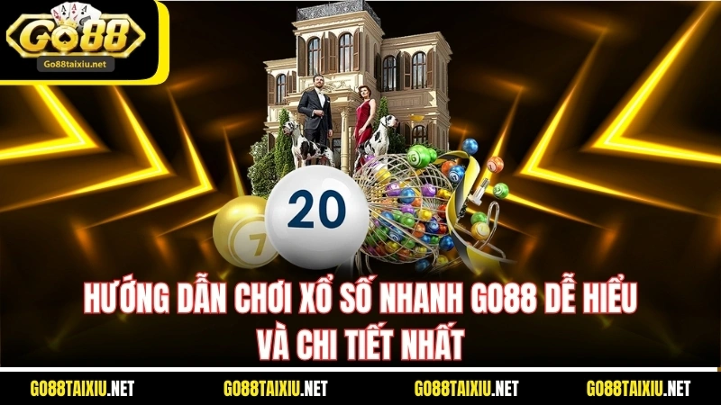 Hướng Dẫn Chơi Xổ Số Nhanh Go88 Dễ Hiểu Và Chi Tiết Nhất