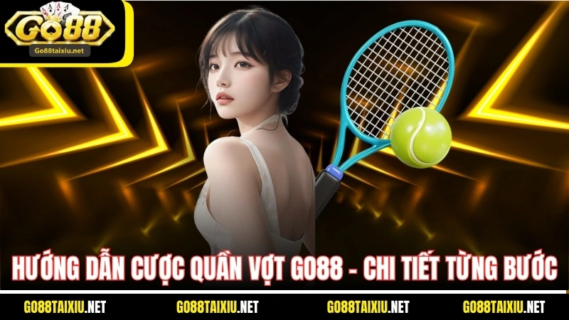Hướng Dẫn Cược Quần Vợt Go88 - Chi Tiết Từng Bước